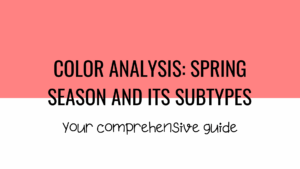 Color Analysis: Spring Season and Its Subtypes - Wardrobe Groove